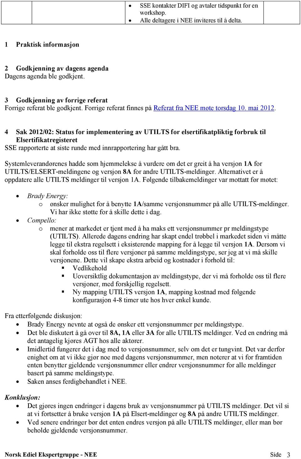 4 Sak 2012/02: Status for implementering av UTILTS for elsertifikatpliktig forbruk til Elsertifikatregisteret SSE rapporterte at siste runde med innrapportering har gått bra.