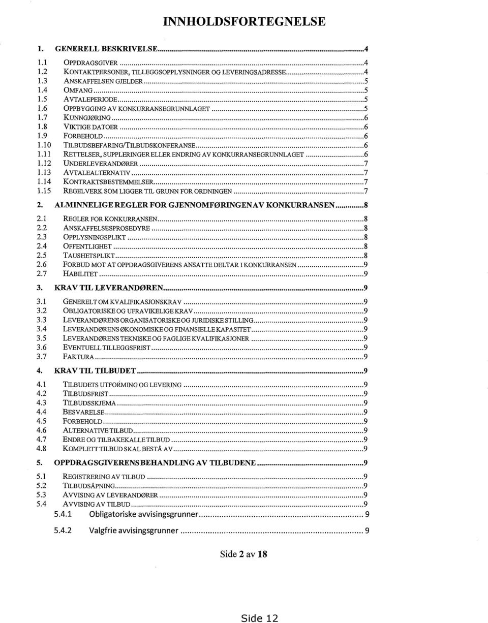11 RETTELSER, SUPPLERINGERELLER ENDRINGAV KONKURRANSEGRUNNLAGET 6 1.12 UNDERLEVERANDØRER 7 1.13 AVTALEALTERNATIV 7 1.14 KONTRAKTSBESTEMMELSER 7 1.