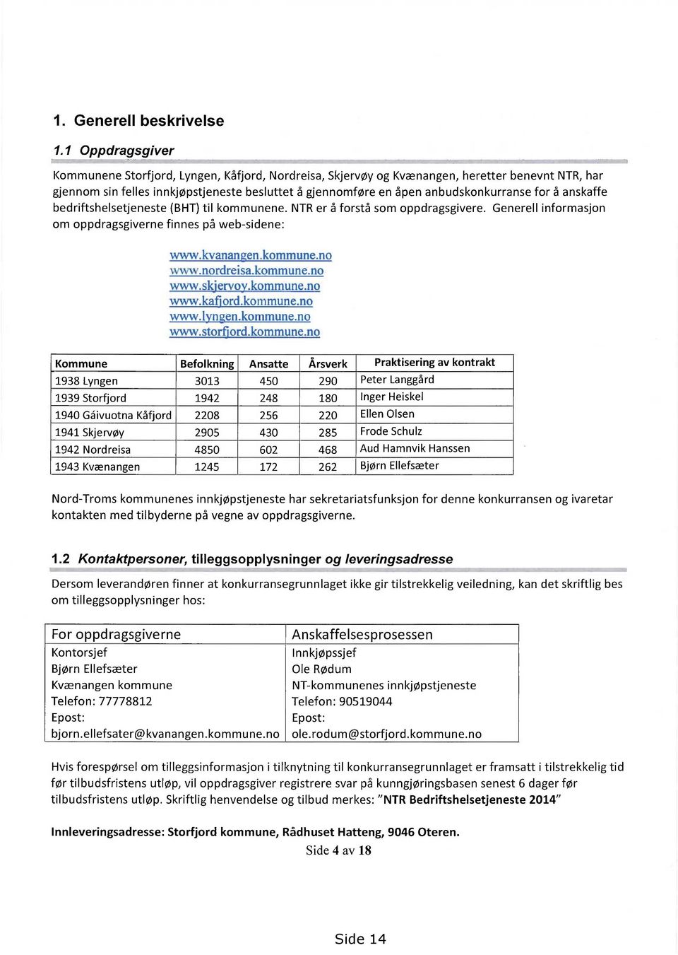 for å anskaffe bedriftshelsetjeneste (BHT) til kommunene. NTR er å forstå som oppdragsgivere. Generell informasjon om oppdragsgiverne finnes på web-sidene: www.kvanangen.kommune.no www.nordreisa.