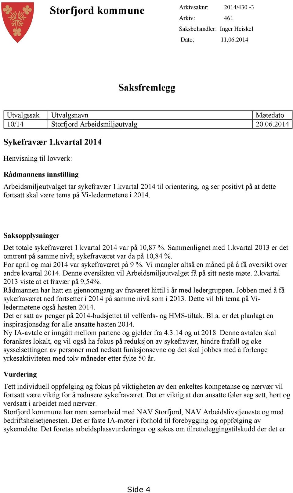 kvartal 2014 til orientering, og ser positivt på at dette fortsatt skal være tema på Vi-ledermøtene i 2014. Saksopplysninger Det totale sykefraværet 1.kvartal 2014 var på 10,87 %. Sammenlignet med 1.