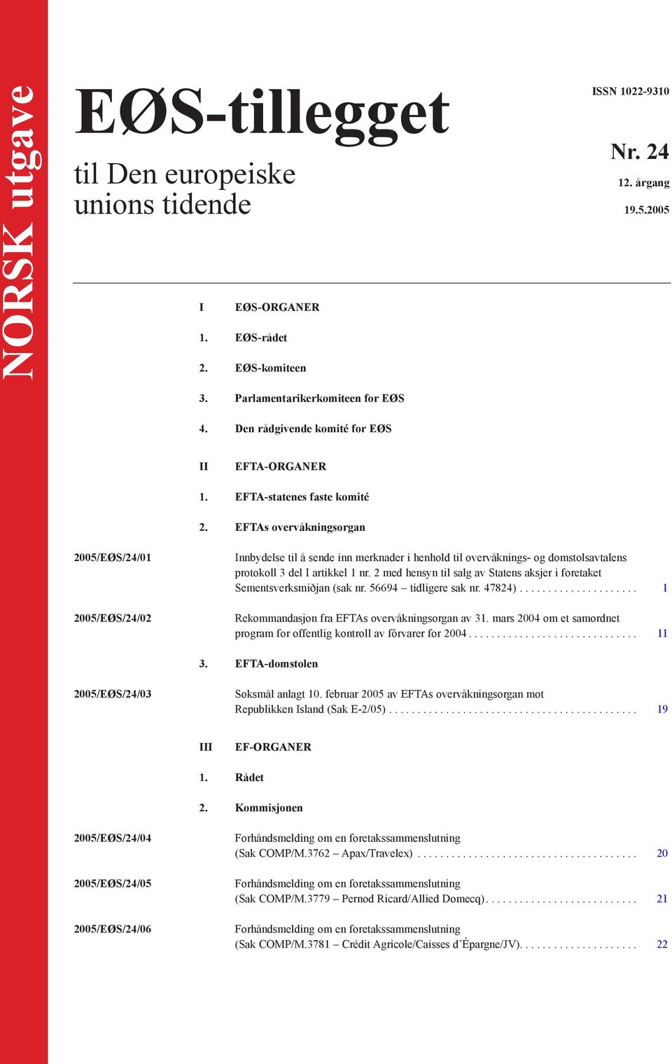 EFTAs overvåkningsorgan 2005/EØS/24/01 2005/EØS/24/02 Innbydelse til å sende inn merknader i henhold til overvåknings- og domstolsavtalens protokoll 3 del I artikkel 1 nr.