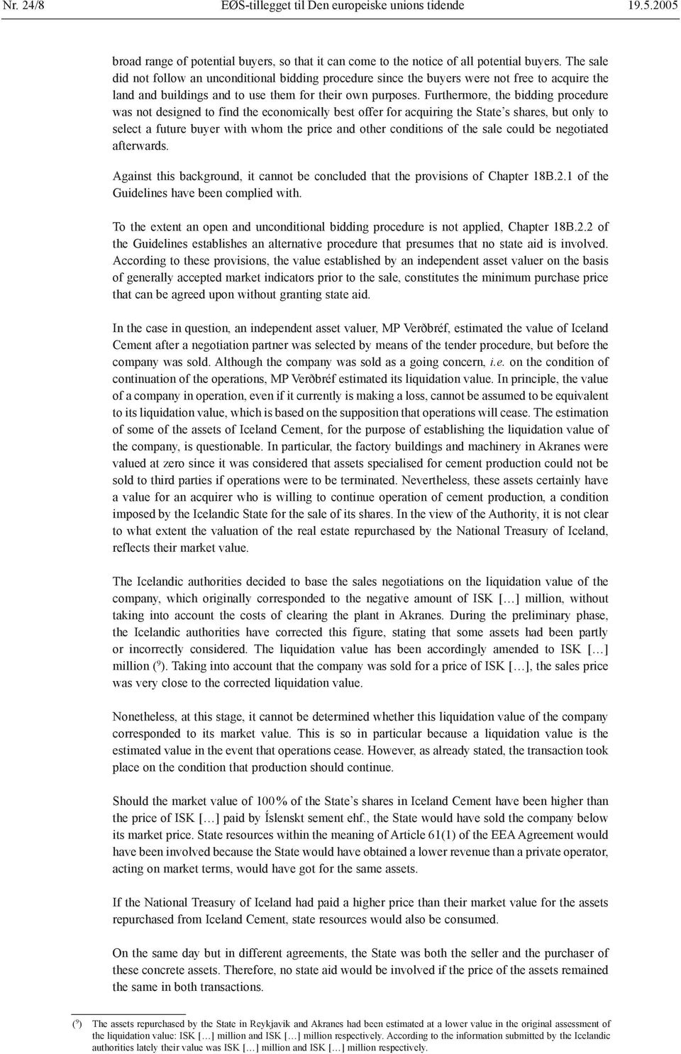 Furthermore, the bidding procedure was not designed to find the economically best offer for acquiring the State s shares, but only to select a future buyer with whom the price and other conditions of