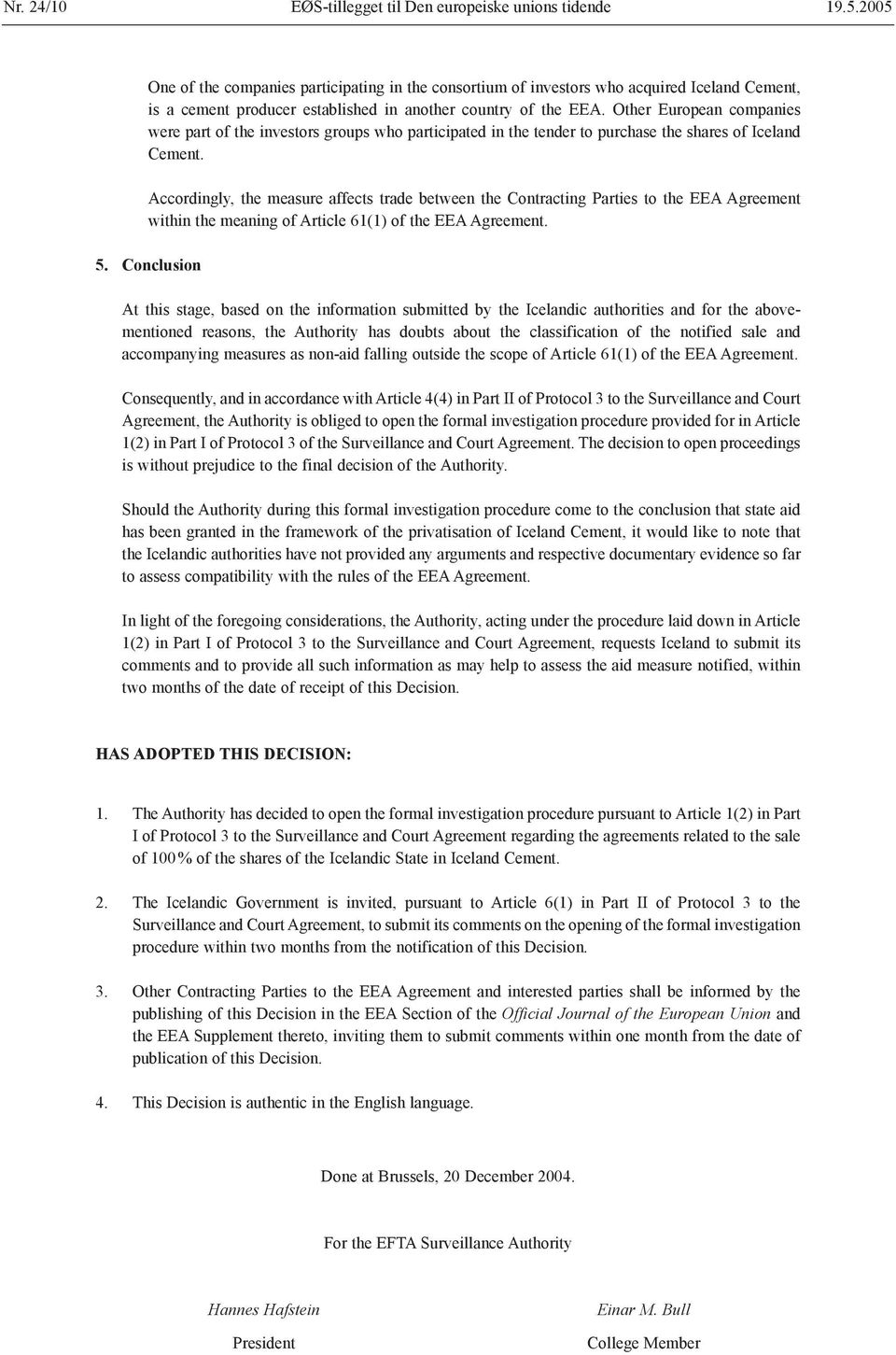 Other European companies were part of the investors groups who participated in the tender to purchase the shares of Iceland Cement.