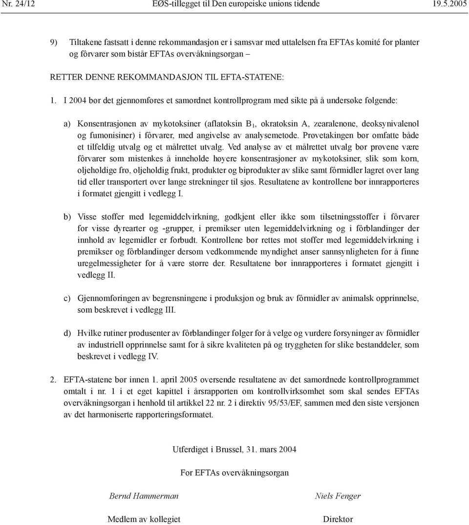 1. I 2004 bør det gjennomføres et samordnet kontrollprogram med sikte på å undersøke følgende: a) Konsentrasjonen av mykotoksiner (aflatoksin B 1, okratoksin A, zearalenone, deoksynivalenol og