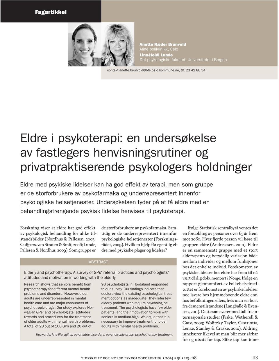 er de storforbrukere av psykofarmaka og underrepresentert innenfor psykologiske helsetjenester. Undersøkelsen tyder på at få eldre med en behandlingstrengende psykisk lidelse henvises til psykoterapi.