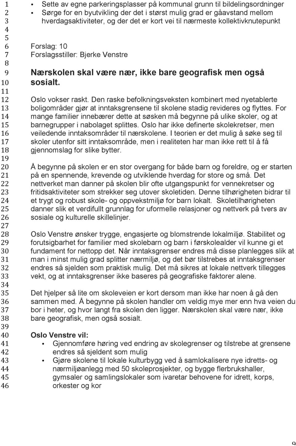 Den raske befolkningsveksten kombinert med nyetablerte boligområder gjør at inntaksgrensene til skolene stadig revideres og flyttes.