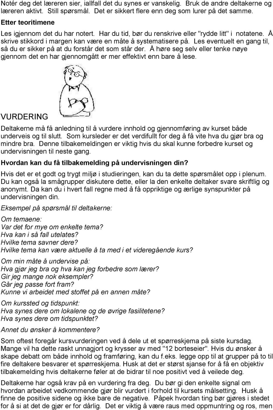 Les eventuelt en gang til, så du er sikker på at du forstår det som står der. Å høre seg selv eller tenke nøye gjennom det en har gjennomgått er mer effektivt enn bare å lese.