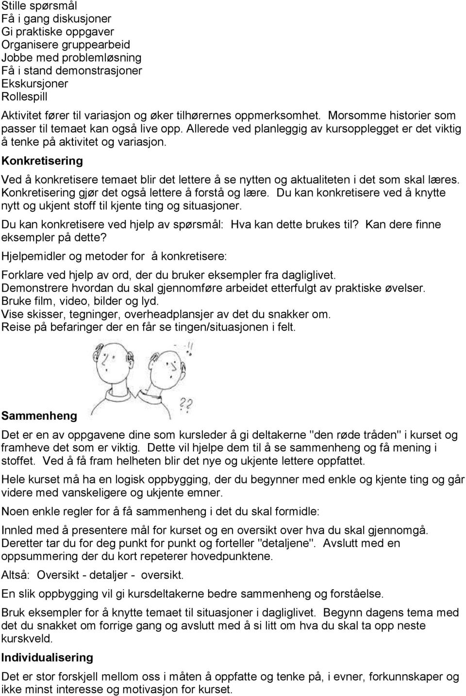 Konkretisering Ved å konkretisere temaet blir det lettere å se nytten og aktualiteten i det som skal læres. Konkretisering gjør det også lettere å forstå og lære.