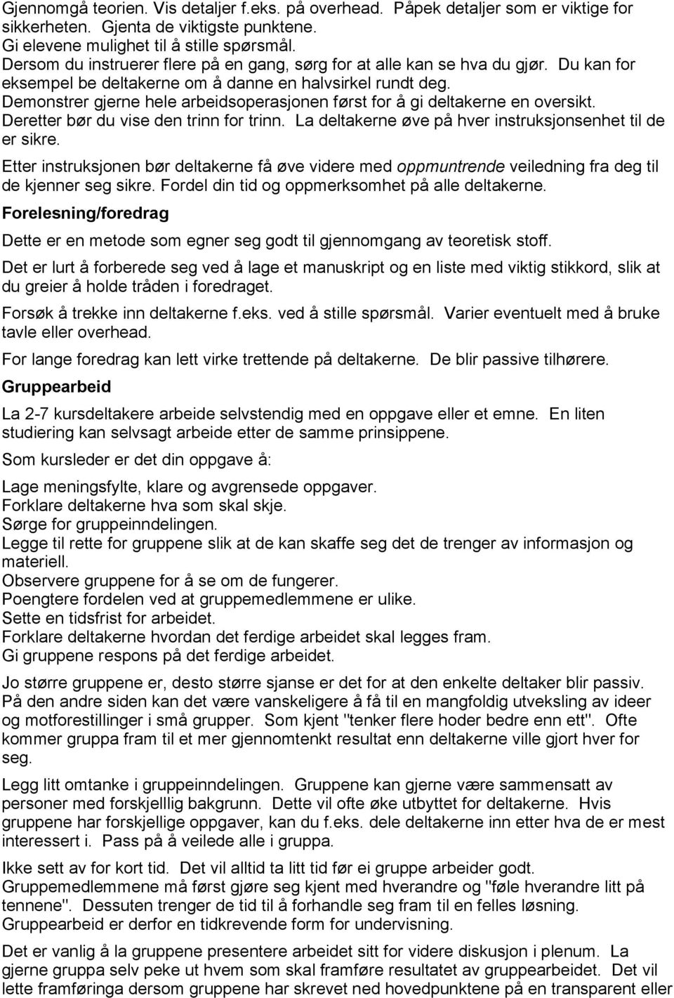 Demonstrer gjerne hele arbeidsoperasjonen først for å gi deltakerne en oversikt. Deretter bør du vise den trinn for trinn. La deltakerne øve på hver instruksjonsenhet til de er sikre.