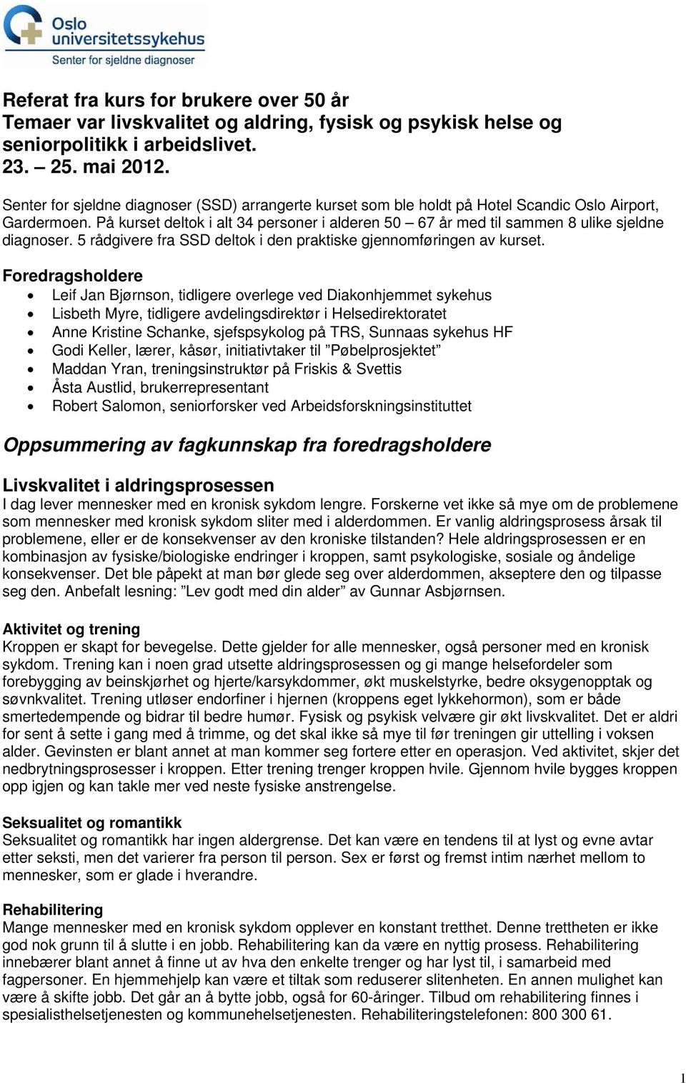 På kurset deltok i alt 34 personer i alderen 50 67 år med til sammen 8 ulike sjeldne diagnoser. 5 rådgivere fra SSD deltok i den praktiske gjennomføringen av kurset.