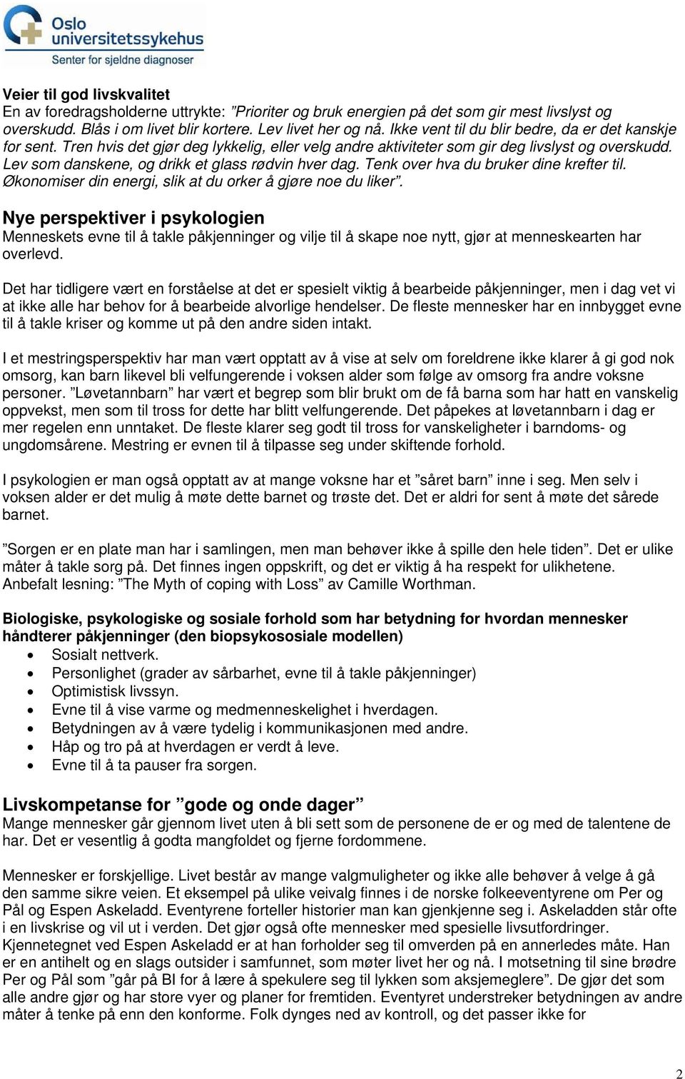 Lev som danskene, og drikk et glass rødvin hver dag. Tenk over hva du bruker dine krefter til. Økonomiser din energi, slik at du orker å gjøre noe du liker.