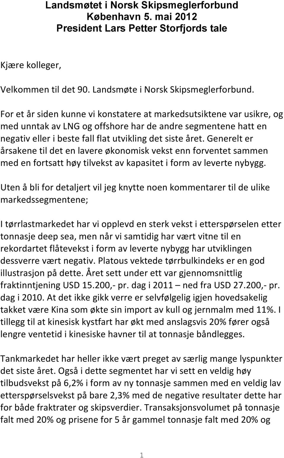 Generelt er årsakene til det en lavere økonomisk vekst enn forventet sammen med en fortsatt høy tilvekst av kapasitet i form av leverte nybygg.