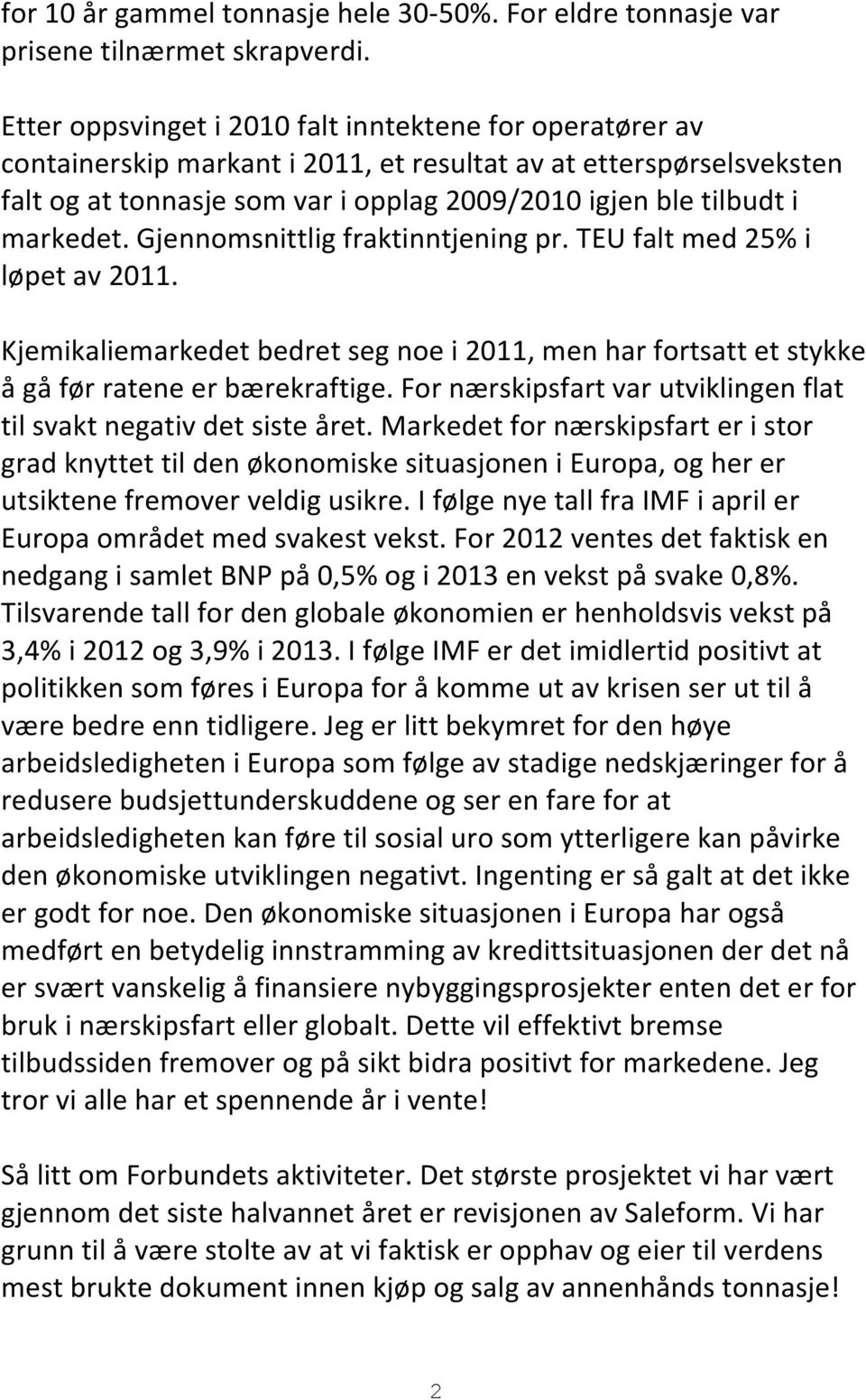 markedet. Gjennomsnittlig fraktinntjening pr. TEU falt med 25% i løpet av 2011. Kjemikaliemarkedet bedret seg noe i 2011, men har fortsatt et stykke å gå før ratene er bærekraftige.