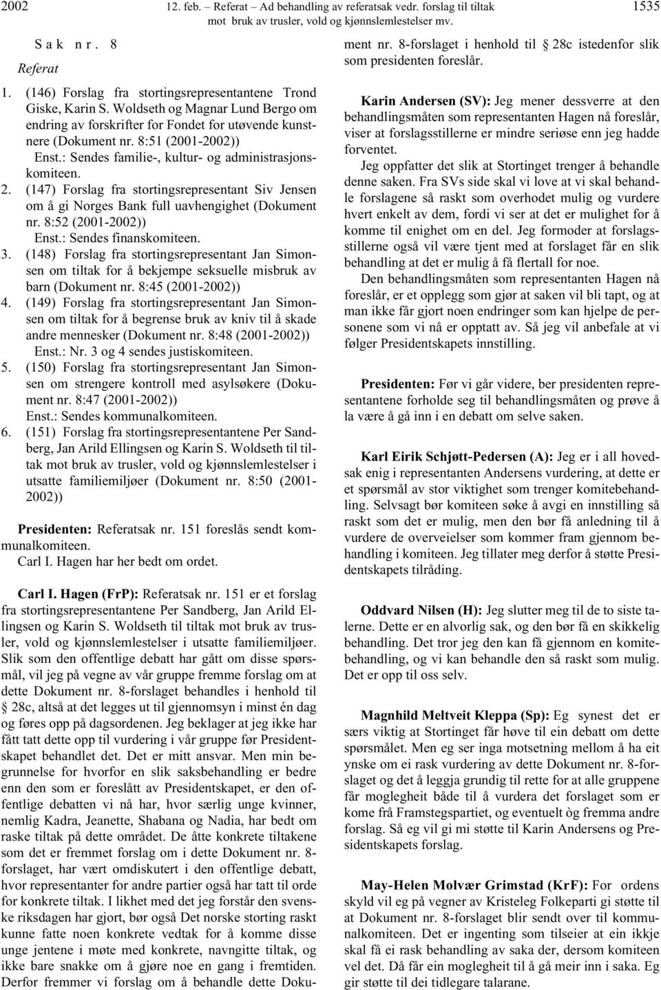 : Sendes familie-, kultur- og administrasjonskomiteen. 2. (147) Forslag fra stortingsrepresentant Siv Jensen om å gi Norges Bank full uavhengighet (Dokument nr. 8:52 (2001-2002)) Enst.