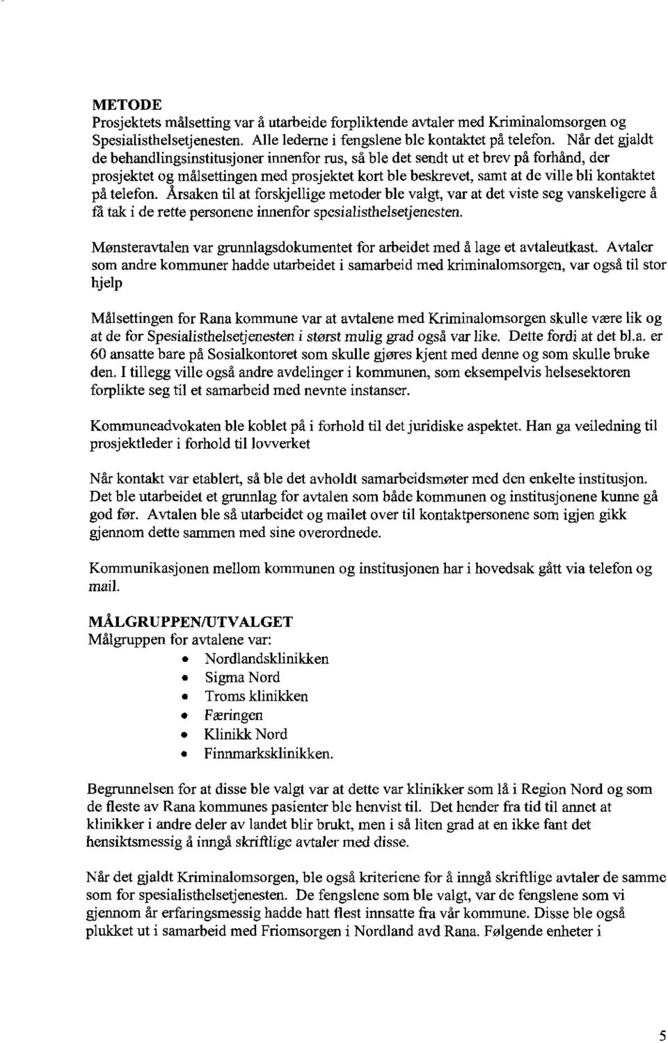 telefon. Årsaken til at forskjellige metoder ble valgt, var at det viste seg vanskeligere å få tak i de rette personene innenfor spesialisthelsetjenesten.