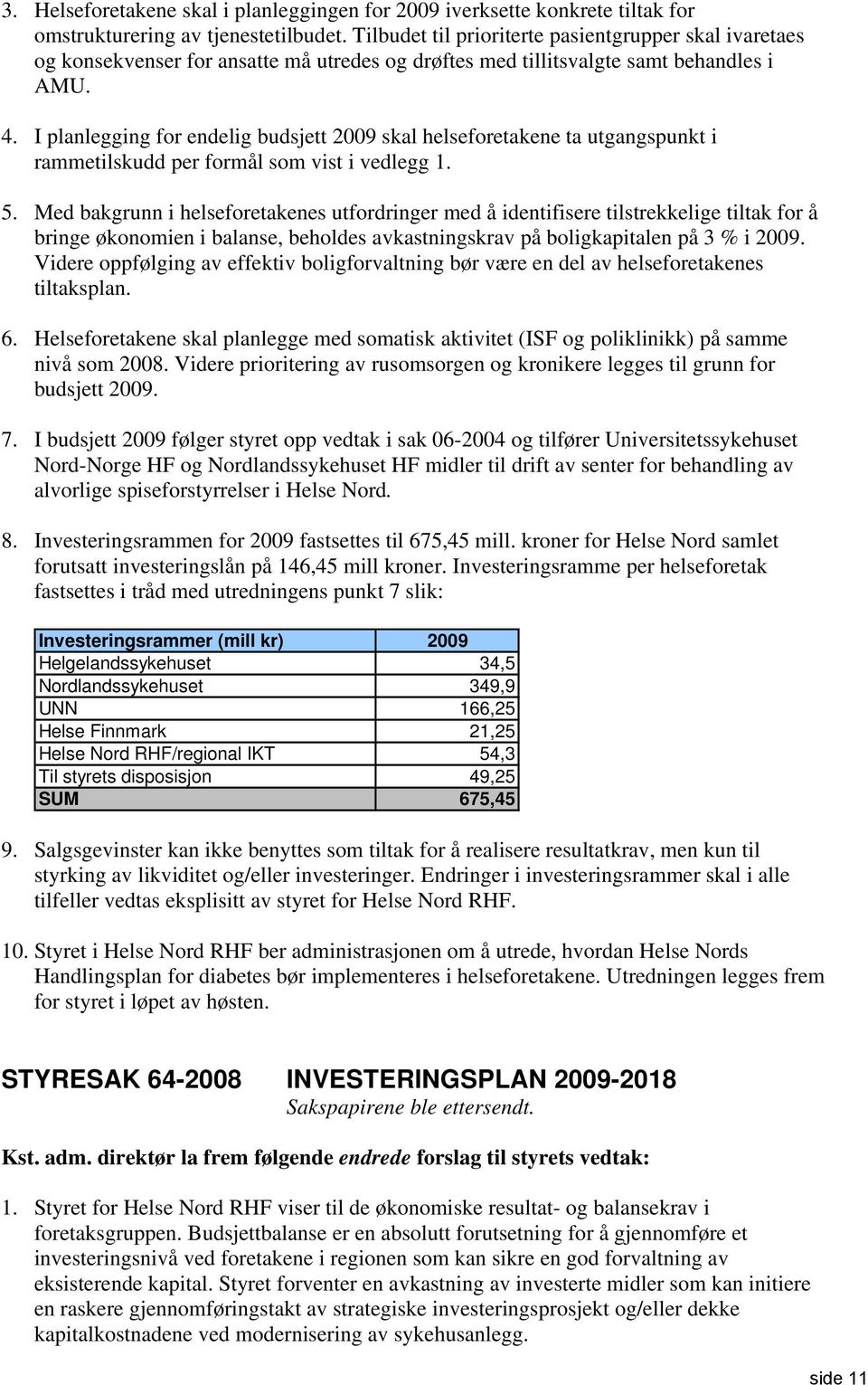 I planlegging for endelig budsjett 2009 skal helseforetakene ta utgangspunkt i rammetilskudd per formål som vist i vedlegg 1. 5.