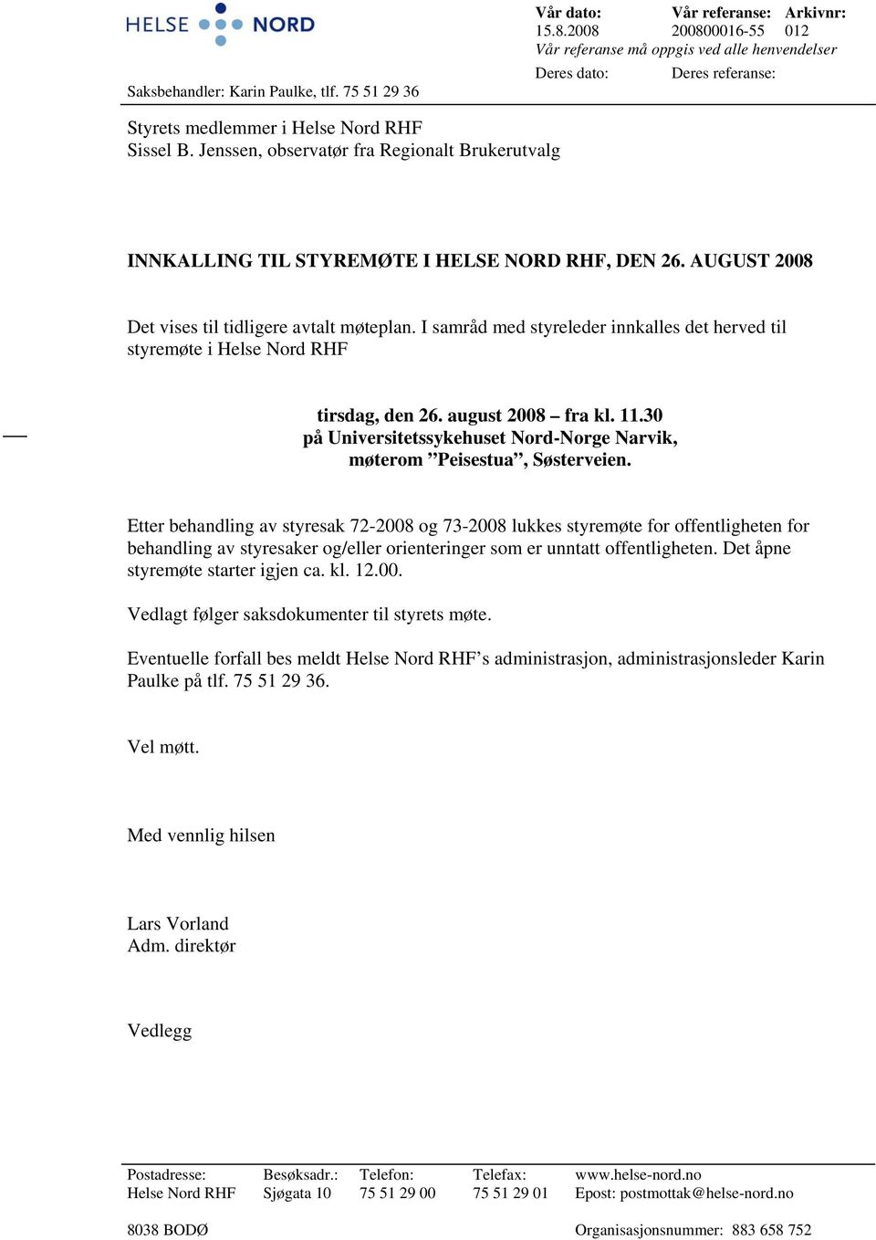 Jenssen, observatør fra Regionalt Brukerutvalg INNKALLING TIL STYREMØTE I HELSE NORD RHF, DEN 26. AUGUST 2008 Det vises til tidligere avtalt møteplan.