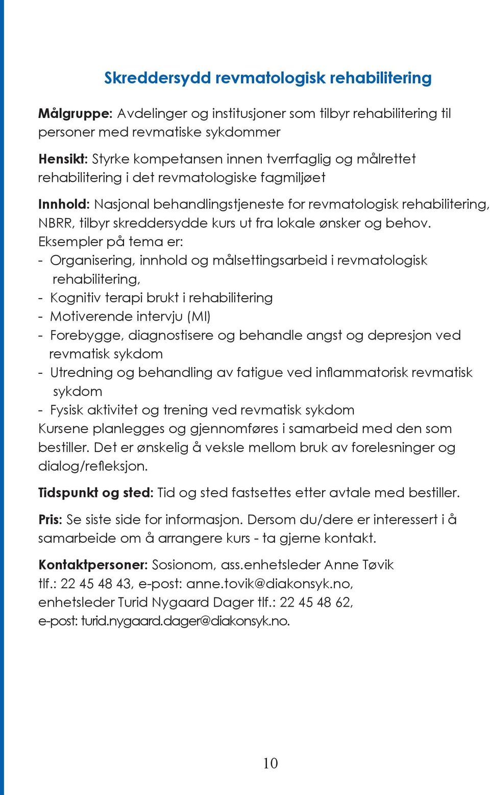 Eksempler på tema er: - Organisering, innhold og målsettingsarbeid i revmatologisk rehabilitering, - Kognitiv terapi brukt i rehabilitering - Motiverende intervju (MI) - Forebygge, diagnostisere og