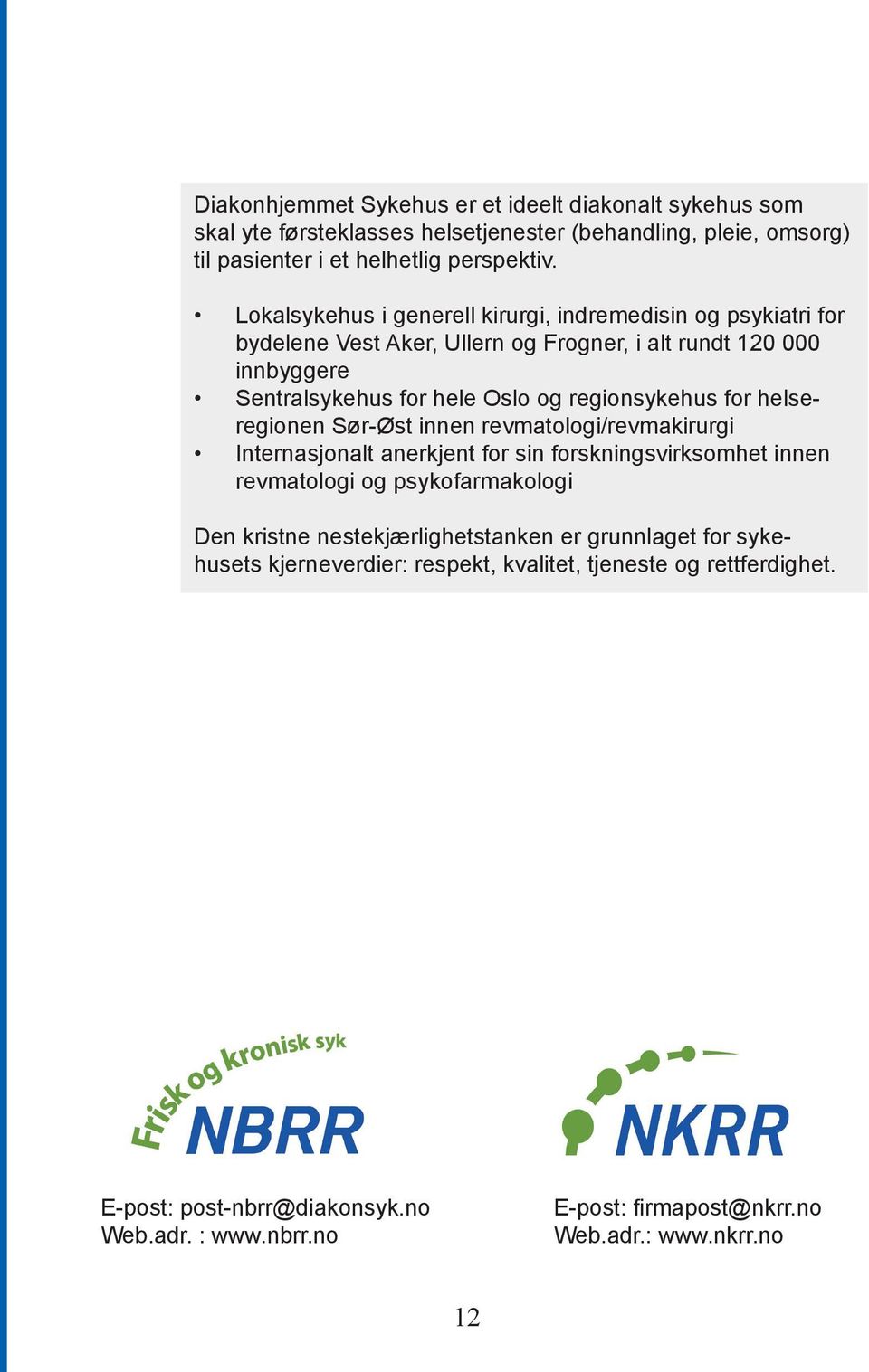 for helseregionen Sør-Øst innen revmatologi/revmakirurgi Internasjonalt anerkjent for sin forskningsvirksomhet innen revmatologi og psykofarmakologi Den kristne