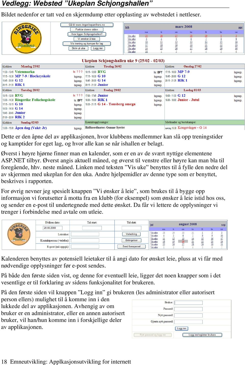 Øverst i høyre hjørne finner man en kalender, som er en av de svært nyttige elementene ASP.NET tilbyr. Øverst angis aktuell måned, og øverst til venstre eller høyre kan man bla til foregående, hhv.