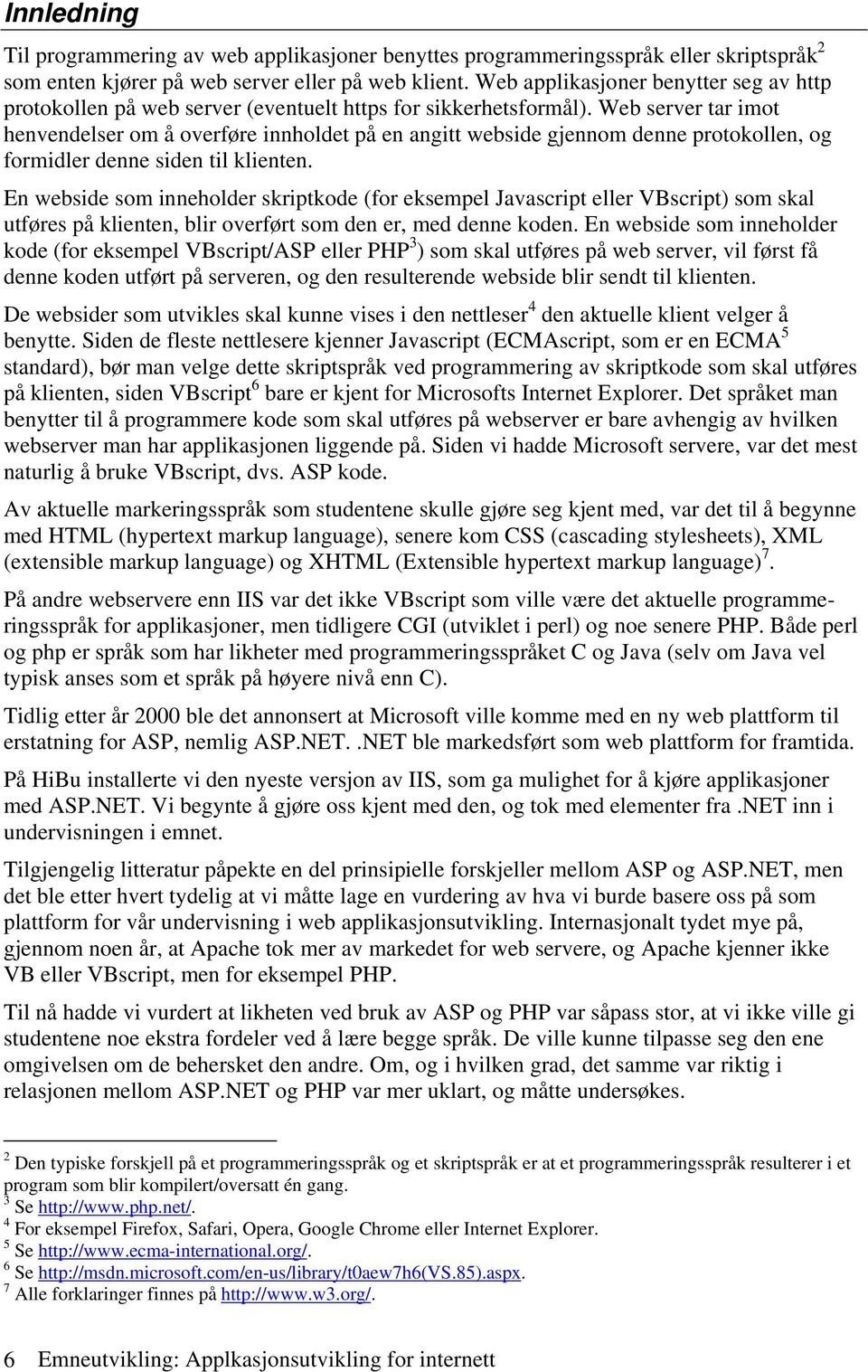 Web server tar imot henvendelser om å overføre innholdet på en angitt webside gjennom denne protokollen, og formidler denne siden til klienten.