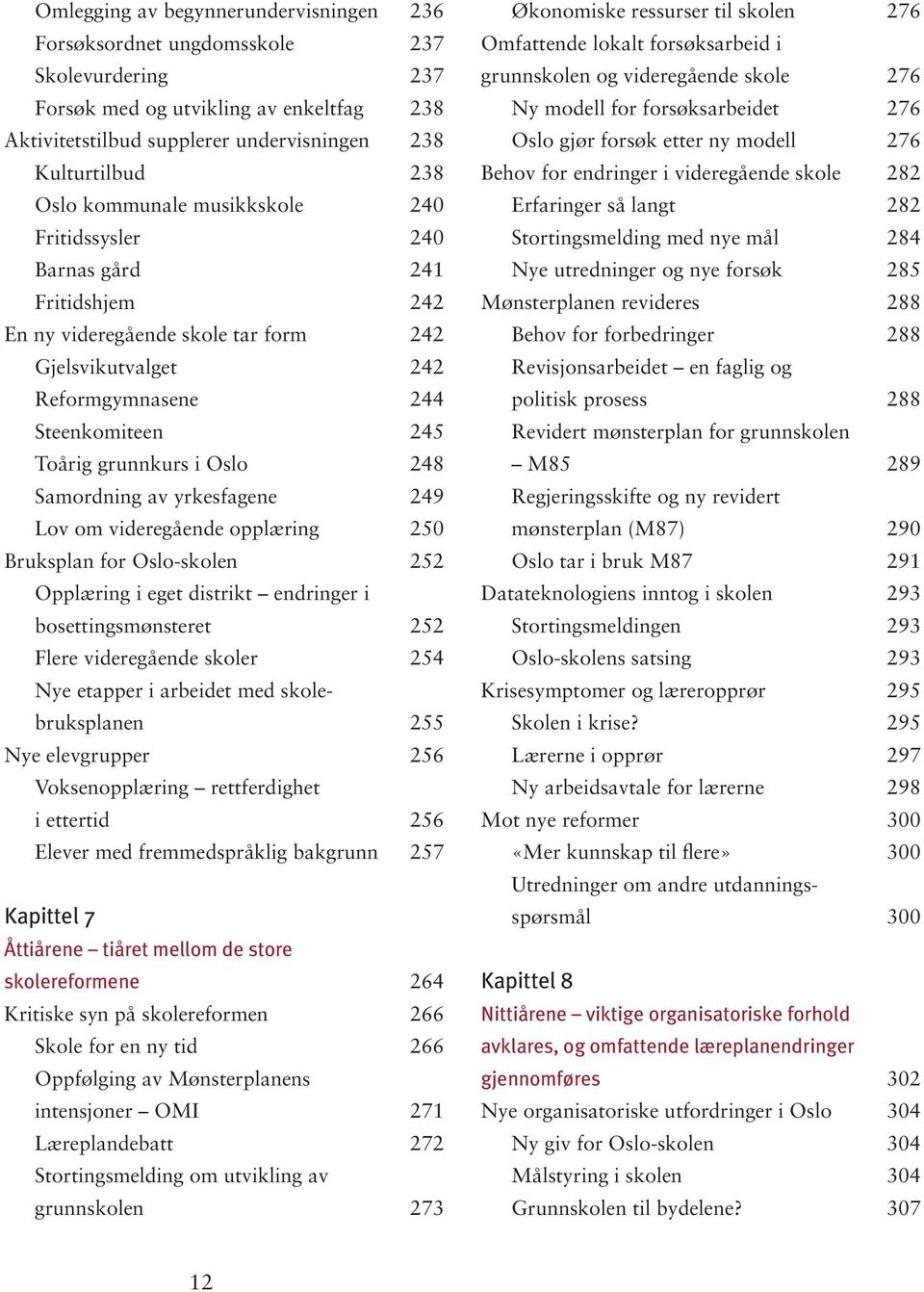 248 Samordning av yrkesfagene 249 Lov om videregående opplæring 250 Bruksplan for Oslo-skolen 252 Opplæring i eget distrikt endringer i bosettingsmønsteret 252 Flere videregående skoler 254 Nye