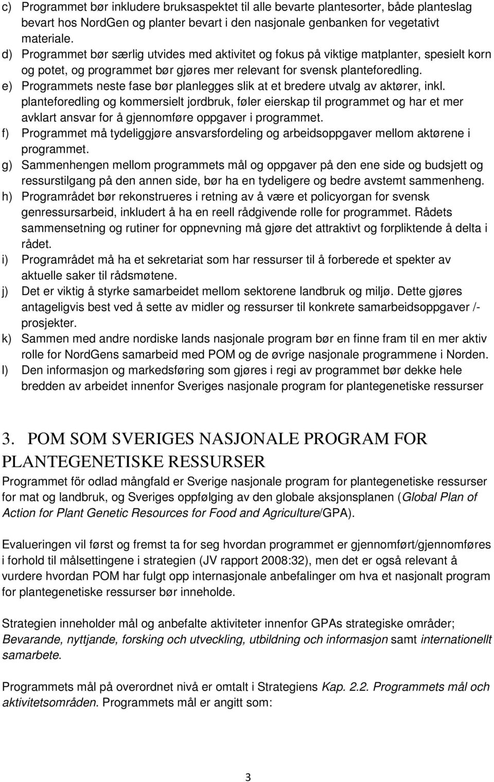 e) Programmets neste fase bør planlegges slik at et bredere utvalg av aktører, inkl.