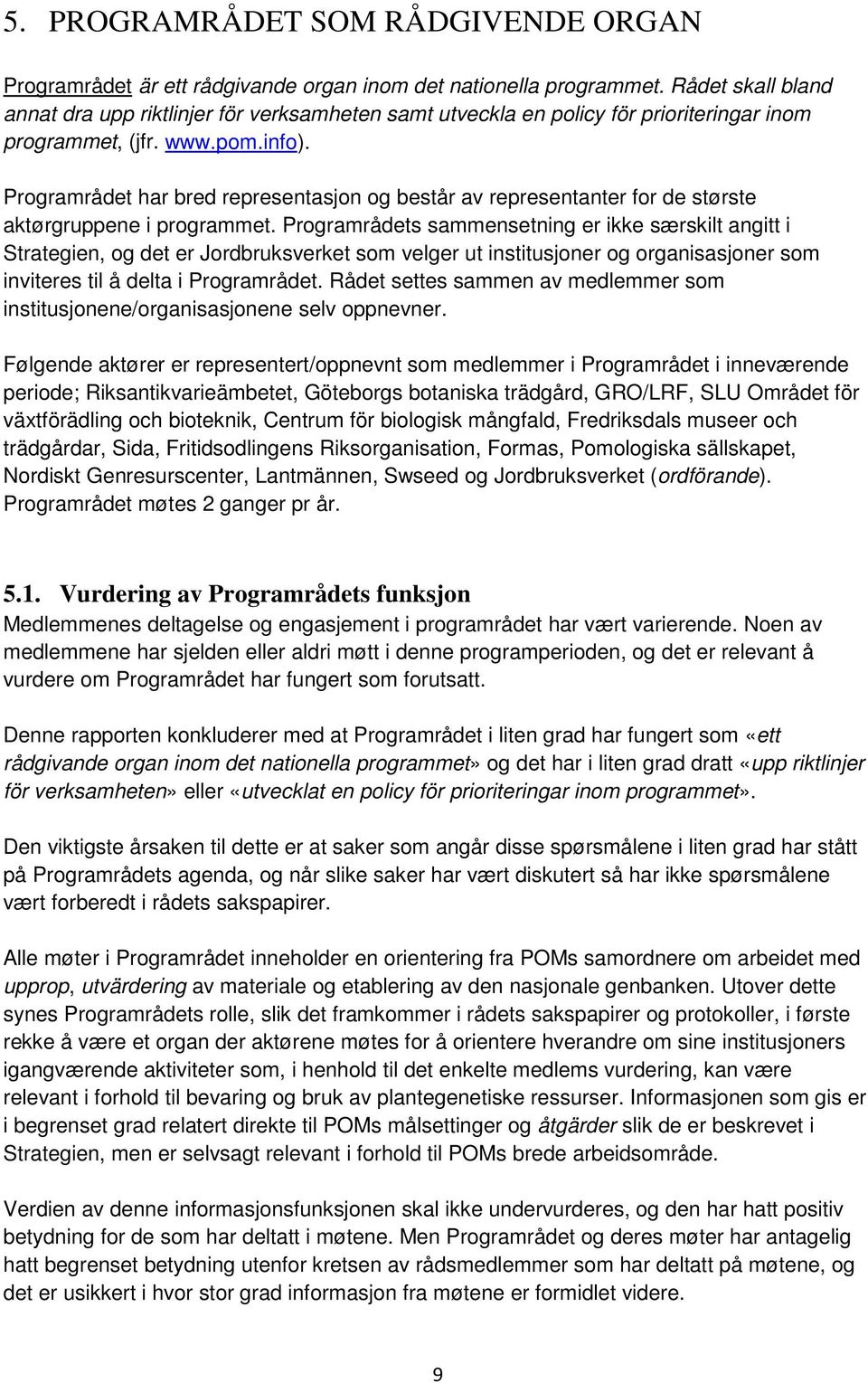 Programrådet har bred representasjon og består av representanter for de største aktørgruppene i programmet.