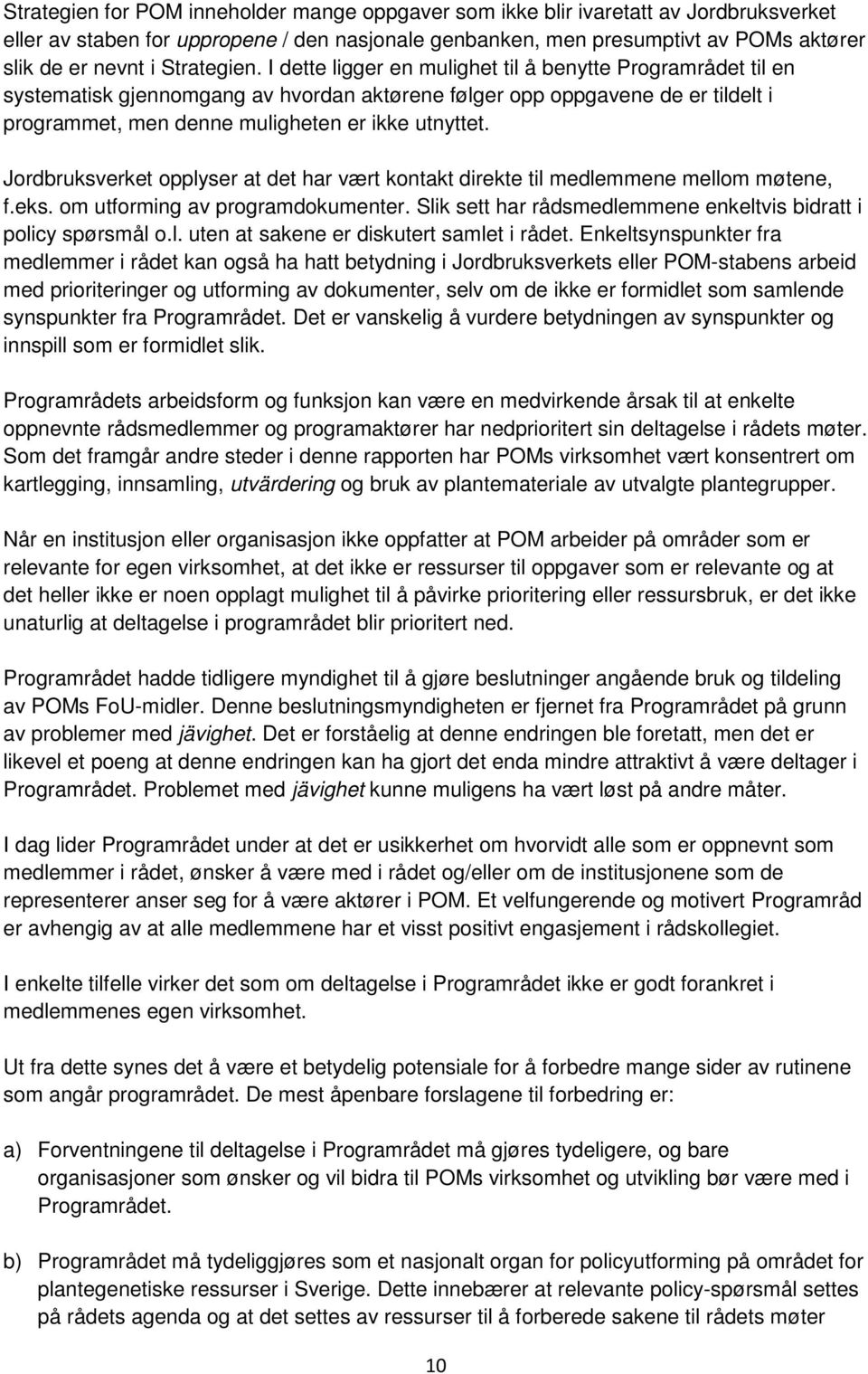 I dette ligger en mulighet til å benytte Programrådet til en systematisk gjennomgang av hvordan aktørene følger opp oppgavene de er tildelt i programmet, men denne muligheten er ikke utnyttet.