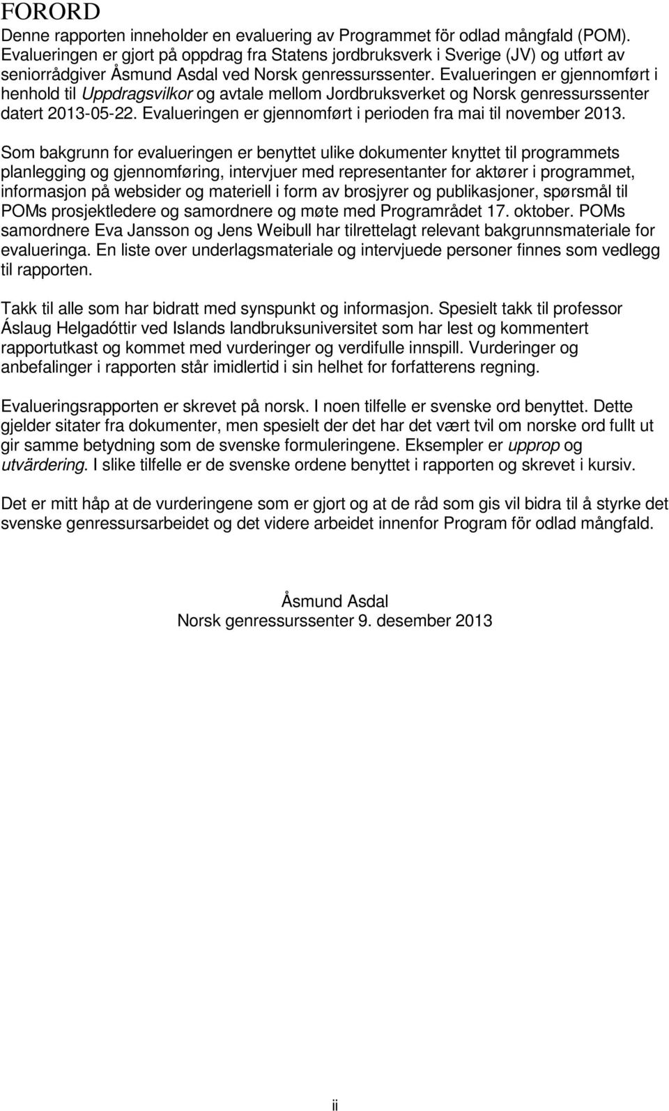 Evalueringen er gjennomført i henhold til Uppdragsvilkor og avtale mellom Jordbruksverket og Norsk genressurssenter datert 2013-05-22. Evalueringen er gjennomført i perioden fra mai til november 2013.