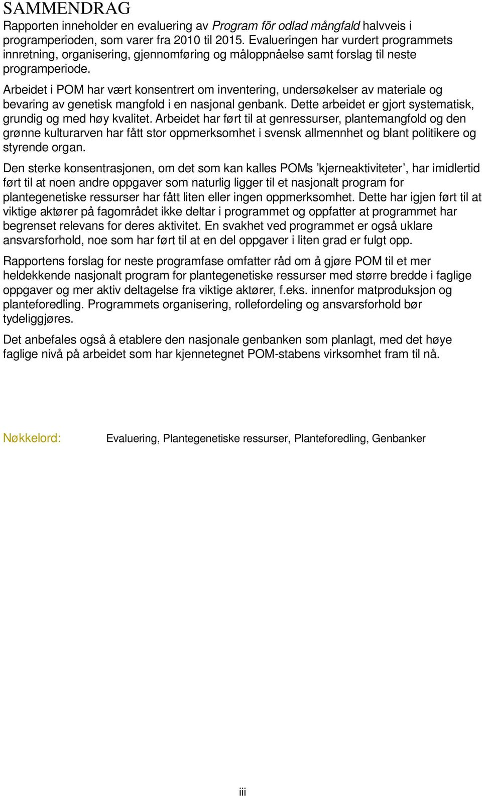 Arbeidet i POM har vært konsentrert om inventering, undersøkelser av materiale og bevaring av genetisk mangfold i en nasjonal genbank. Dette arbeidet er gjort systematisk, grundig og med høy kvalitet.