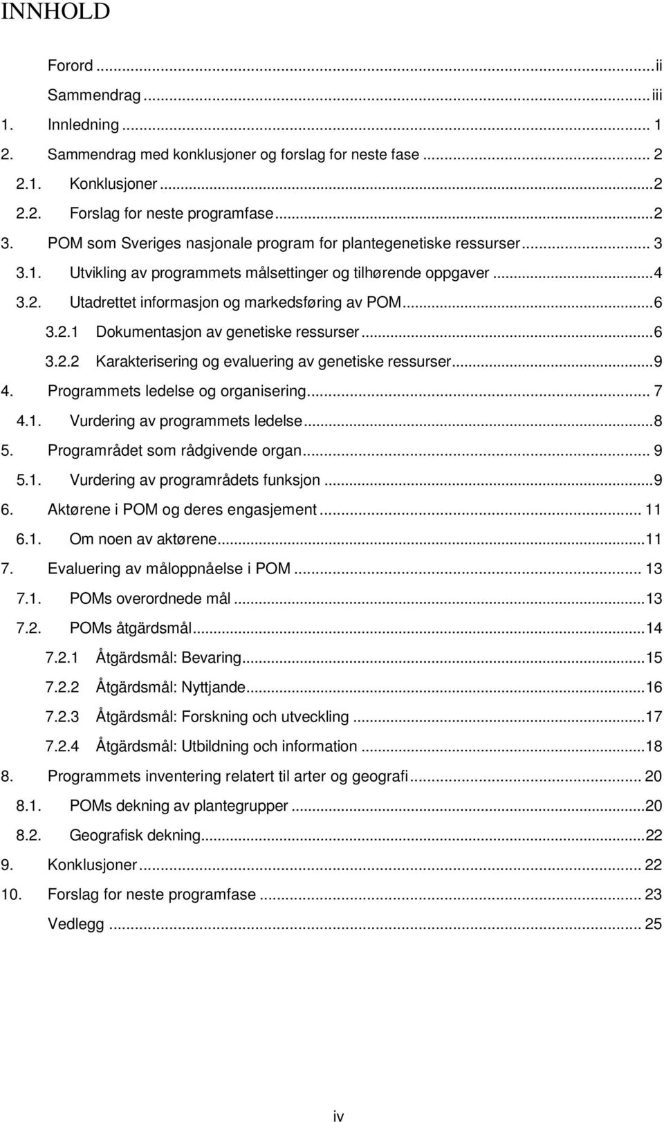 2.1 Dokumentasjon av genetiske ressurser... 6 3.2.2 Karakterisering og evaluering av genetiske ressurser... 9 4. Programmets ledelse og organisering... 7 4.1. Vurdering av programmets ledelse... 8 5.