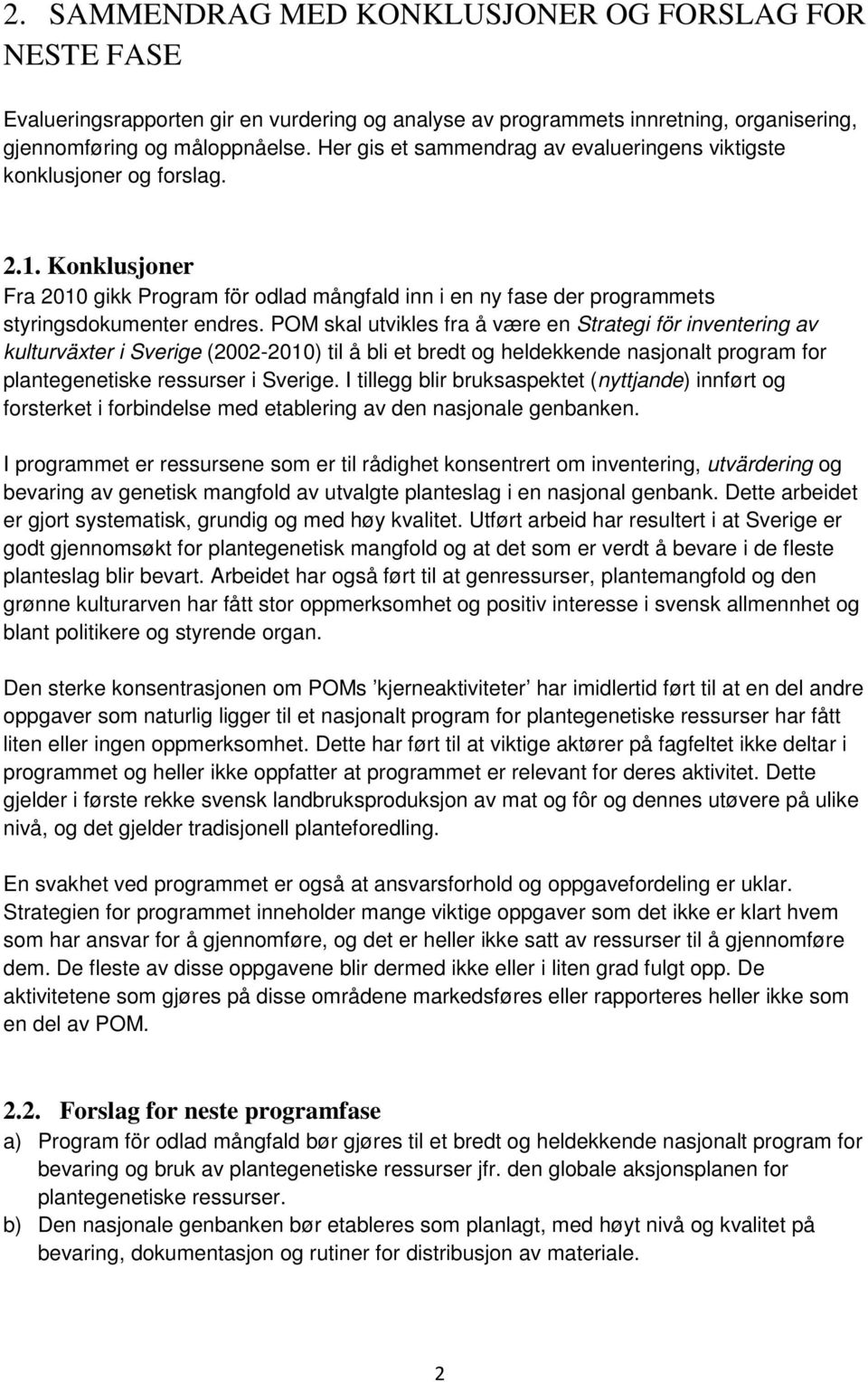 POM skal utvikles fra å være en Strategi för inventering av kulturväxter i Sverige (2002-2010) til å bli et bredt og heldekkende nasjonalt program for plantegenetiske ressurser i Sverige.