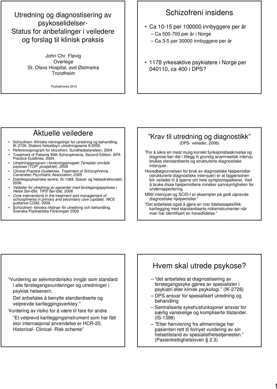 Psykiatriveka 2010 Aktuelle veiledere Schizofreni- Kliniske retningslinjer for utredning og behandling. IK-2726. Statens helsetilsyn utredningsserie 9-2000. Referenceprogram for skizofreni.