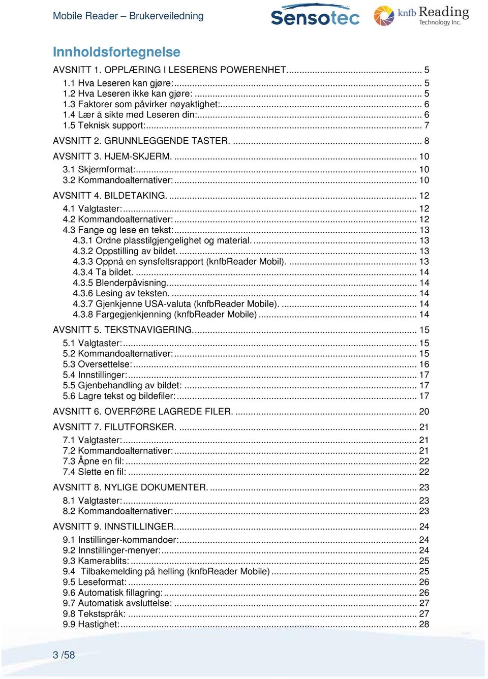 BILDETAKING.... 12 4.1 Valgtaster:... 12 4.2 Kommandoalternativer:... 12 4.3 Fange og lese en tekst:... 13 4.3.1 Ordne plasstilgjengelighet og material.... 13 4.3.2 Oppstilling av bildet.... 13 4.3.3 Oppnå en synsfeltsrapport (knfbreader Mobil).