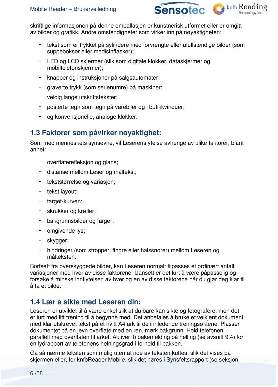 (slik som digitale klokker, dataskjermer og mobiltelefonskjermer); - knapper og instruksjoner på salgsautomater; - graverte trykk (som serienumre) på maskiner; - veldig lange utskriftstekster; -