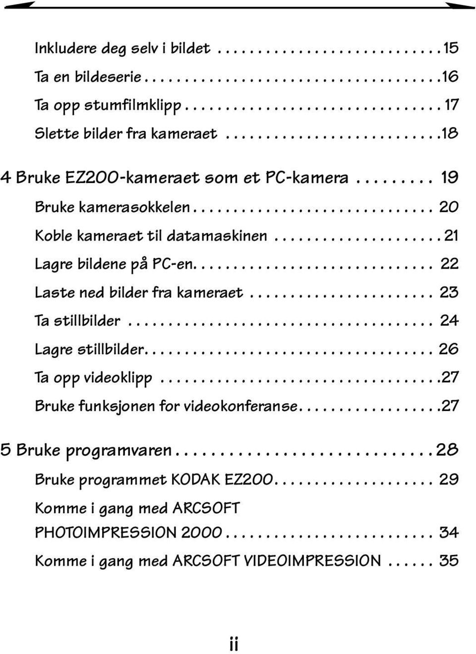 .. 22 Lastenedbilderfrakameraet... 23 Ta stillbilder..... 24 Lagrestillbilder...26 Taoppvideoklipp.