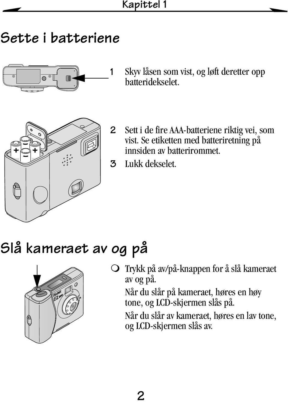 Se etiketten med batteriretning på innsiden av batterirommet. 3 Lukk dekselet. Slå kameraet av og på!