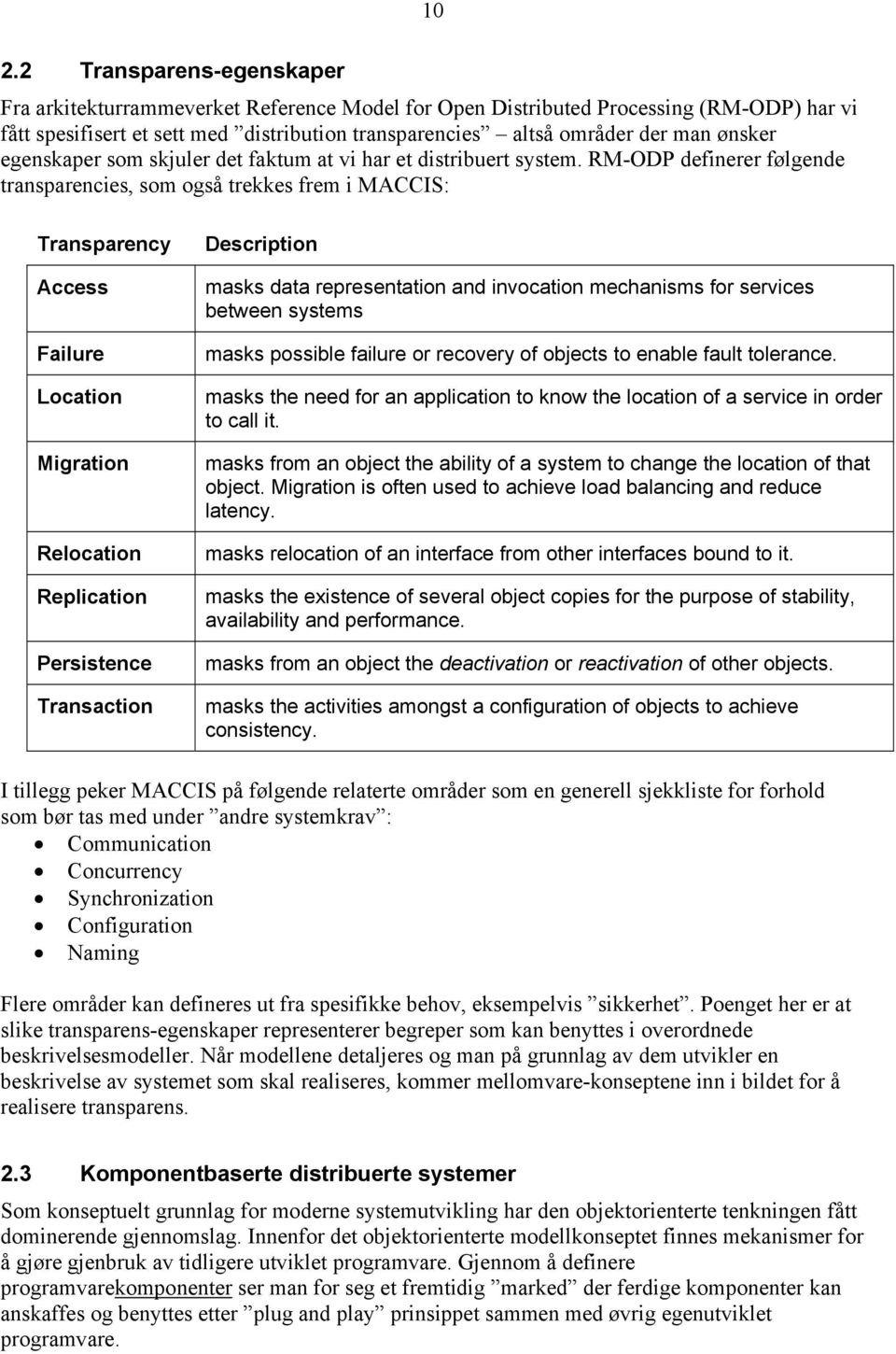 RM-ODP definerer følgende transparencies, som også trekkes frem i MACCIS: Transparency Access Failure Location Migration Relocation Replication Persistence Transaction Description masks data