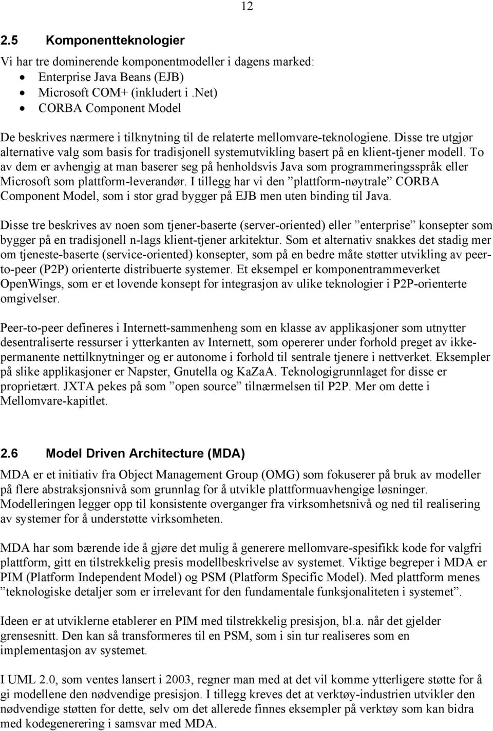 Disse tre utgjør alternative valg som basis for tradisjonell systemutvikling basert på en klient-tjener modell.