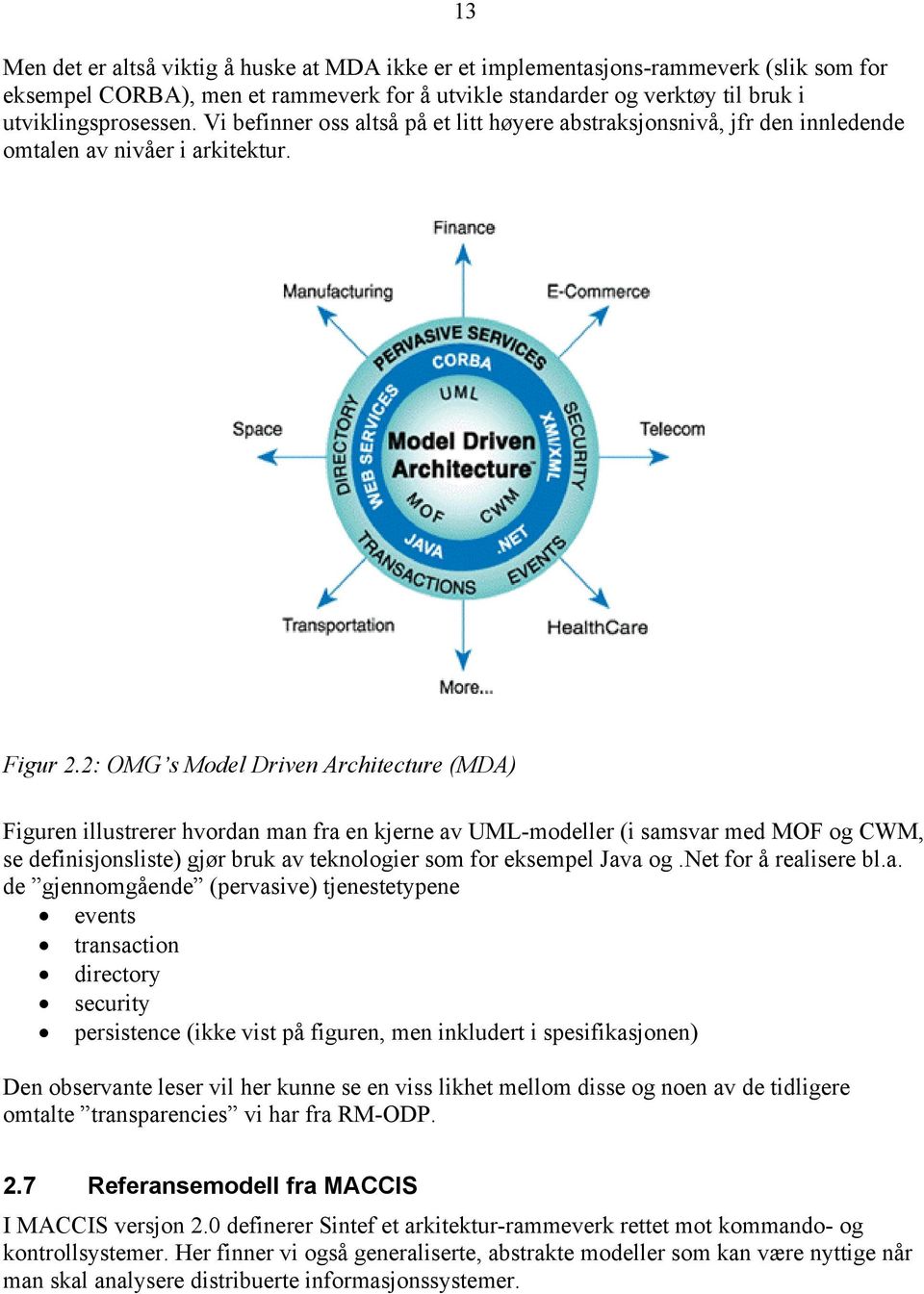 2: OMG s Model Driven Architecture (MDA) Figuren illustrerer hvordan man fra en kjerne av UML-modeller (i samsvar med MOF og CWM, se definisjonsliste) gjør bruk av teknologier som for eksempel Java