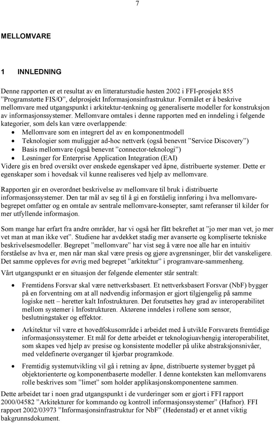 Mellomvare omtales i denne rapporten med en inndeling i følgende kategorier, som dels kan være overlappende: Mellomvare som en integrert del av en komponentmodell Teknologier som muliggjør ad-hoc