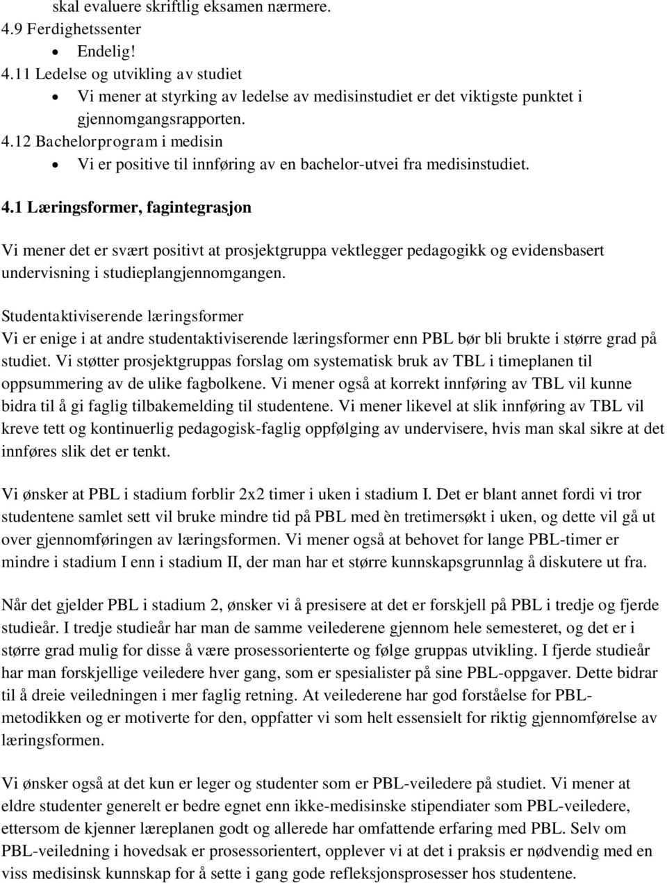 1 Læringsformer, fagintegrasjon Vi mener det er svært positivt at prosjektgruppa vektlegger pedagogikk og evidensbasert undervisning i studieplangjennomgangen.