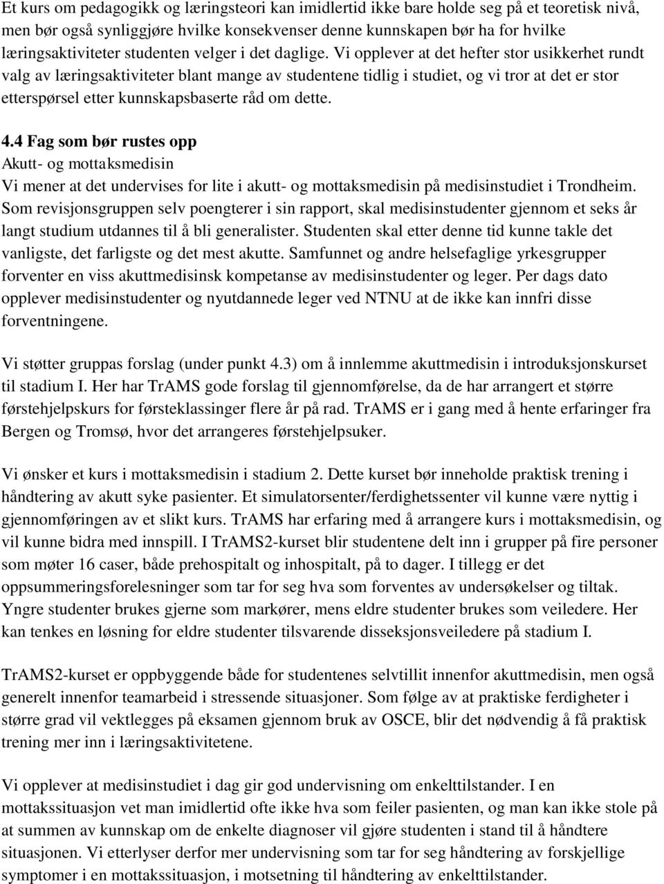 Vi opplever at det hefter stor usikkerhet rundt valg av læringsaktiviteter blant mange av studentene tidlig i studiet, og vi tror at det er stor etterspørsel etter kunnskapsbaserte råd om dette. 4.