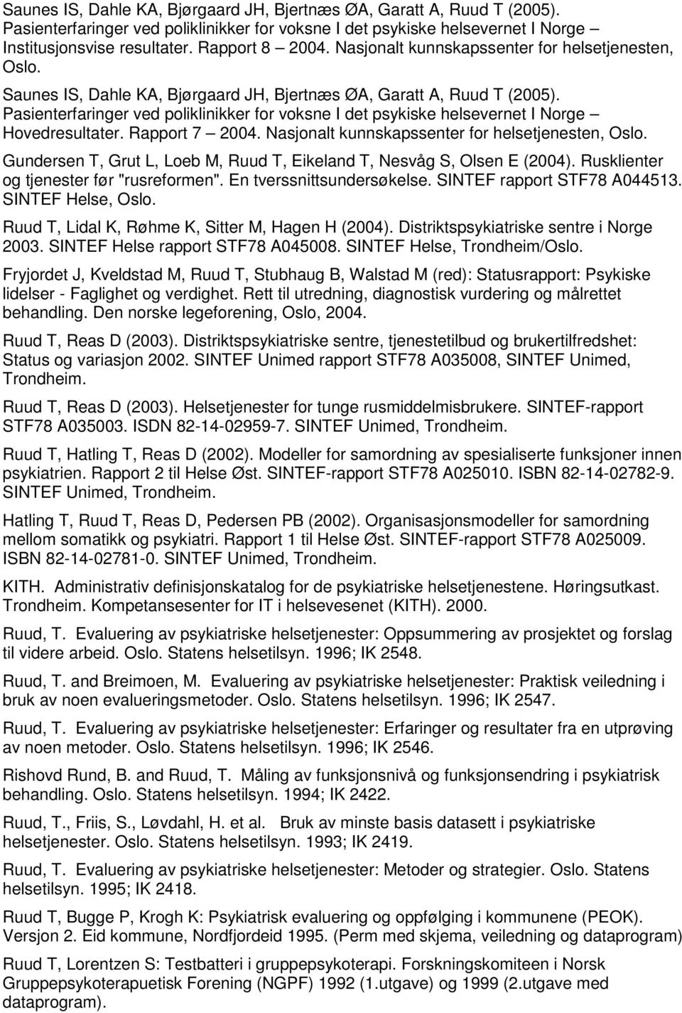 Pasienterfaringer ved poliklinikker for voksne I det psykiske helsevernet I Norge Hovedresultater. Rapport 7 2004. Nasjonalt kunnskapssenter for helsetjenesten, Oslo.