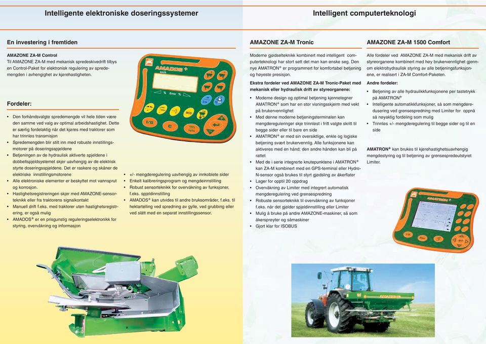 Den styreorganene kombinert med høy brukervennlighet gjenn- en Control-Paket for elektronisk regulering av sprede- nye AMATRON + er programmert for komfortabel betjening om elektrohydraulisk styring