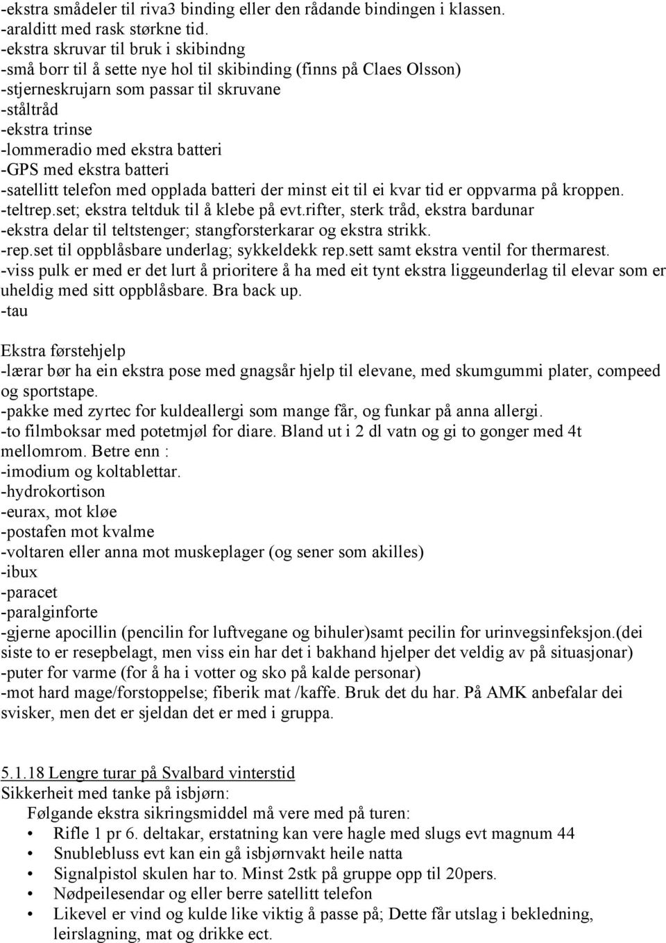 batteri -GPS med ekstra batteri -satellitt telefon med opplada batteri der minst eit til ei kvar tid er oppvarma på kroppen. -teltrep.set; ekstra teltduk til å klebe på evt.