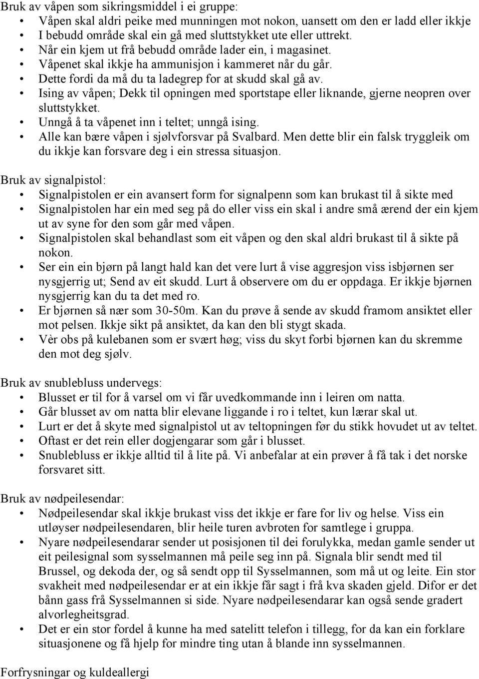 Ising av våpen; Dekk til opningen med sportstape eller liknande, gjerne neopren over sluttstykket. Unngå å ta våpenet inn i teltet; unngå ising. Alle kan bære våpen i sjølvforsvar på Svalbard.