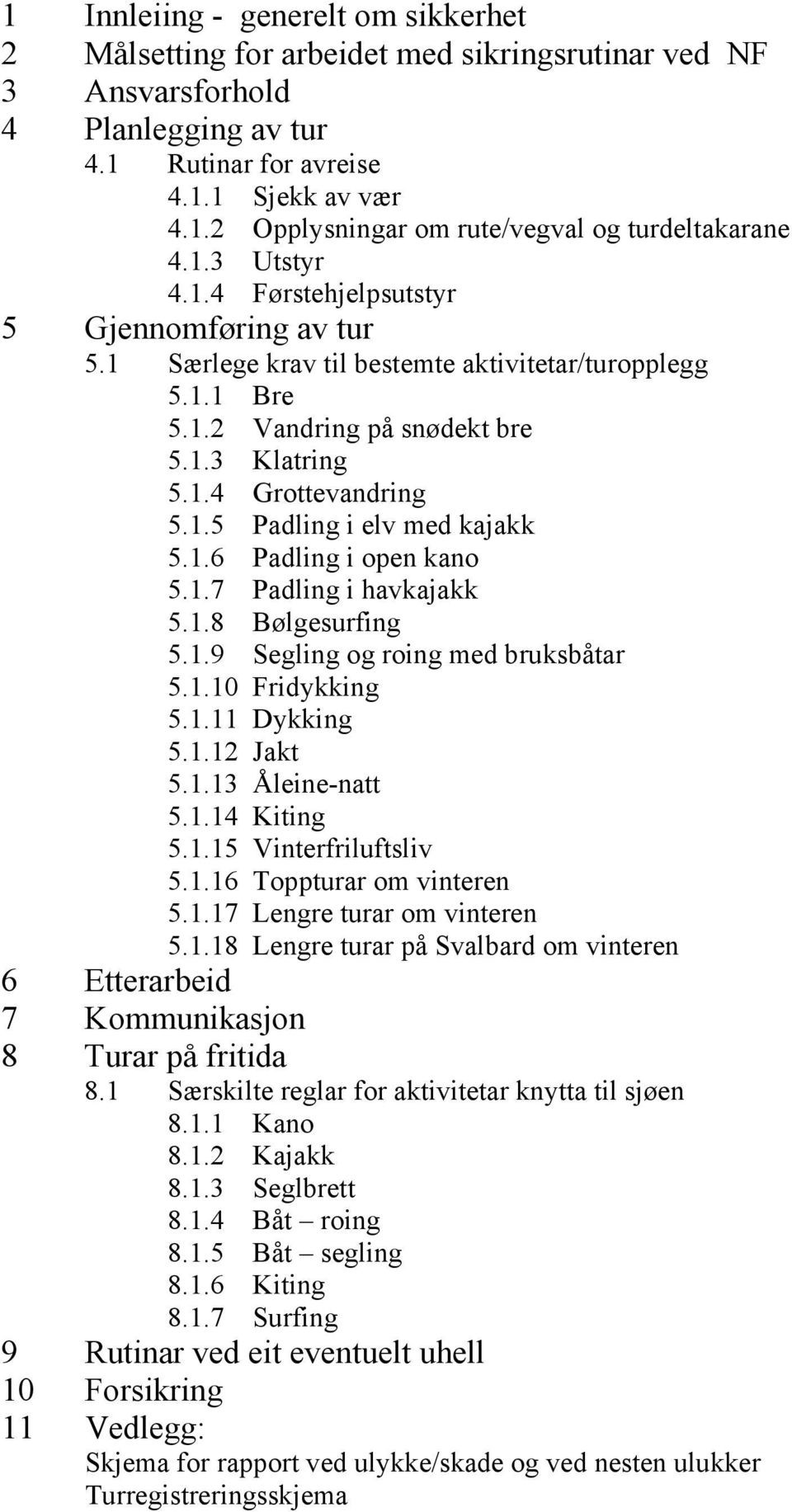 1.6 Padling i open kano 5.1.7 Padling i havkajakk 5.1.8 Bølgesurfing 5.1.9 Segling og roing med bruksbåtar 5.1.10 Fridykking 5.1.11 Dykking 5.1.12 Jakt 5.1.13 Åleine-natt 5.1.14 Kiting 5.1.15 Vinterfriluftsliv 5.