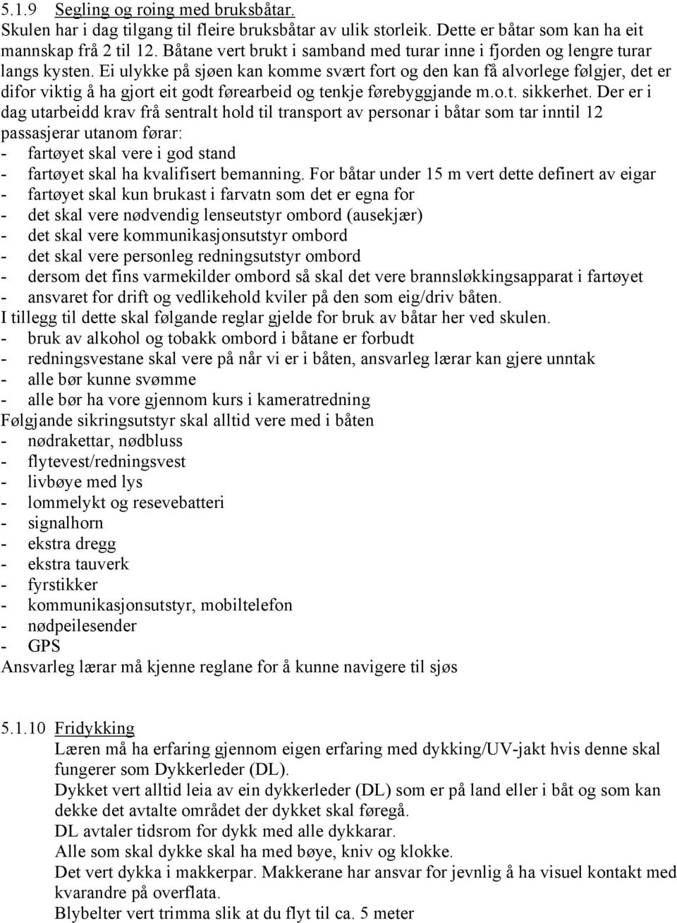 Ei ulykke på sjøen kan komme svært fort og den kan få alvorlege følgjer, det er difor viktig å ha gjort eit godt førearbeid og tenkje førebyggjande m.o.t. sikkerhet.